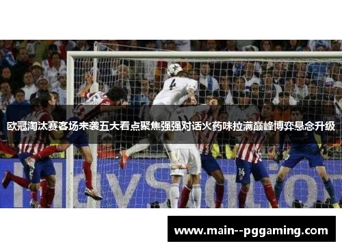 欧冠淘汰赛客场来袭五大看点聚焦强强对话火药味拉满巅峰博弈悬念升级